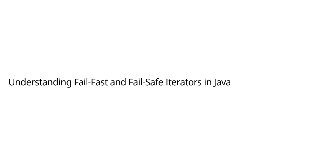Understanding Fail-Fast and Fail-Safe Iterators in Java | Fernando Pires